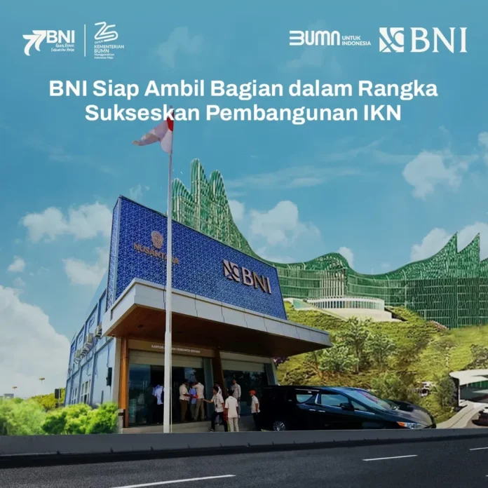 BNI Jadi Mitra Utama Wujudkan Keberhasilan Pembangunan IKN